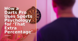 How a Darts Pro Uses Sports Psychology for ‘That Extra Percentage’
