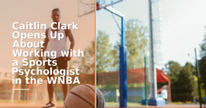Caitlin Clark Opens Up About Working with a Sports Psychologist in the WNBA