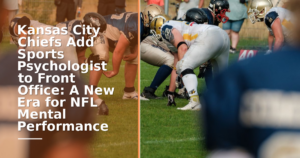 Kansas City Chiefs Add Sports Psychologist to Front Office: A New Era for NFL Mental Performance