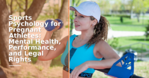 Sports Psychology for Pregnant Athletes: Mental Health, Performance, and Legal Rights