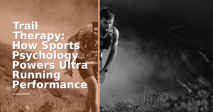 Trail Therapy: How Sports Psychology Powers Ultra Running Performance