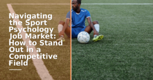 Navigating the Sport Psychology Job Market: How to Stand Out in a Competitive Field