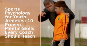 Sports Psychology for Youth Athletes: 10 Proven Mental Skills Every Coach Should Teach