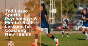 Ted Lasso Sports Psychology: 6 Mental Skills Lessons for Coaching New Teams