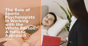 The Role of Sports Psychologists in Working with the Whole Person: A Holistic Approach