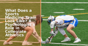 What Does a Sports Medicine Team Look Like? A Psychologist’s Role in Collegiate Athletics