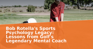 Bob Rotella's Sports Psychology Legacy: Lessons from Golf's Legendary Mental Coach