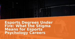 Esports Degrees Under Fire: What the Stigma Means for Esports Psychology Careers