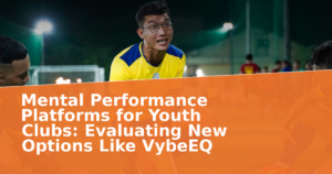Mental Performance Platforms for Youth Clubs: Evaluating New Options Like VybeEQ
