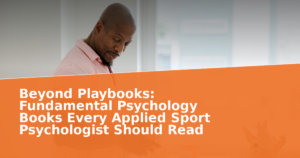 Beyond Playbooks: Fundamental Psychology Books Every Applied Sport Psychologist Should Read