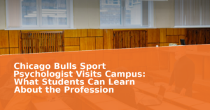 Chicago Bulls Sport Psychologist Visits Campus: What Students Can Learn About the Profession