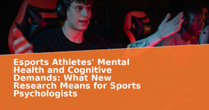 Esports Athletes' Mental Health and Cognitive Demands: What New Research Means for Sports Psychologists