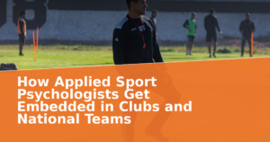 How Applied Sport Psychologists Get Embedded in Clubs and National Teams