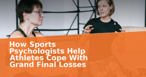 How Sports Psychologists Help Athletes Cope With Grand Final Losses