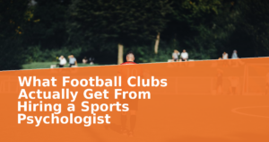 What Football Clubs Actually Get From Hiring a Sports Psychologist