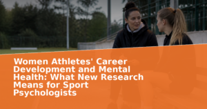 Women Athletes' Career Development and Mental Health: What New Research Means for Sport Psychologists