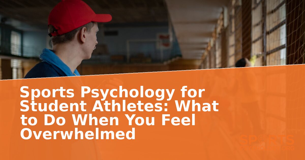 Sports Psychology for Student Athletes: Overwhelmed? Start Here