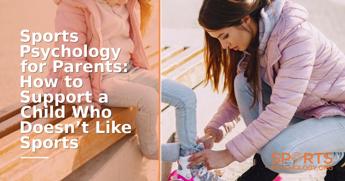 Sports Psychology for Parents: Help Kids Who Hate Sports